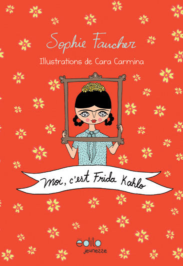 Couverture du livre Moi, c'est Frida Kahlo de Sophie Faucher et Cara Carmina